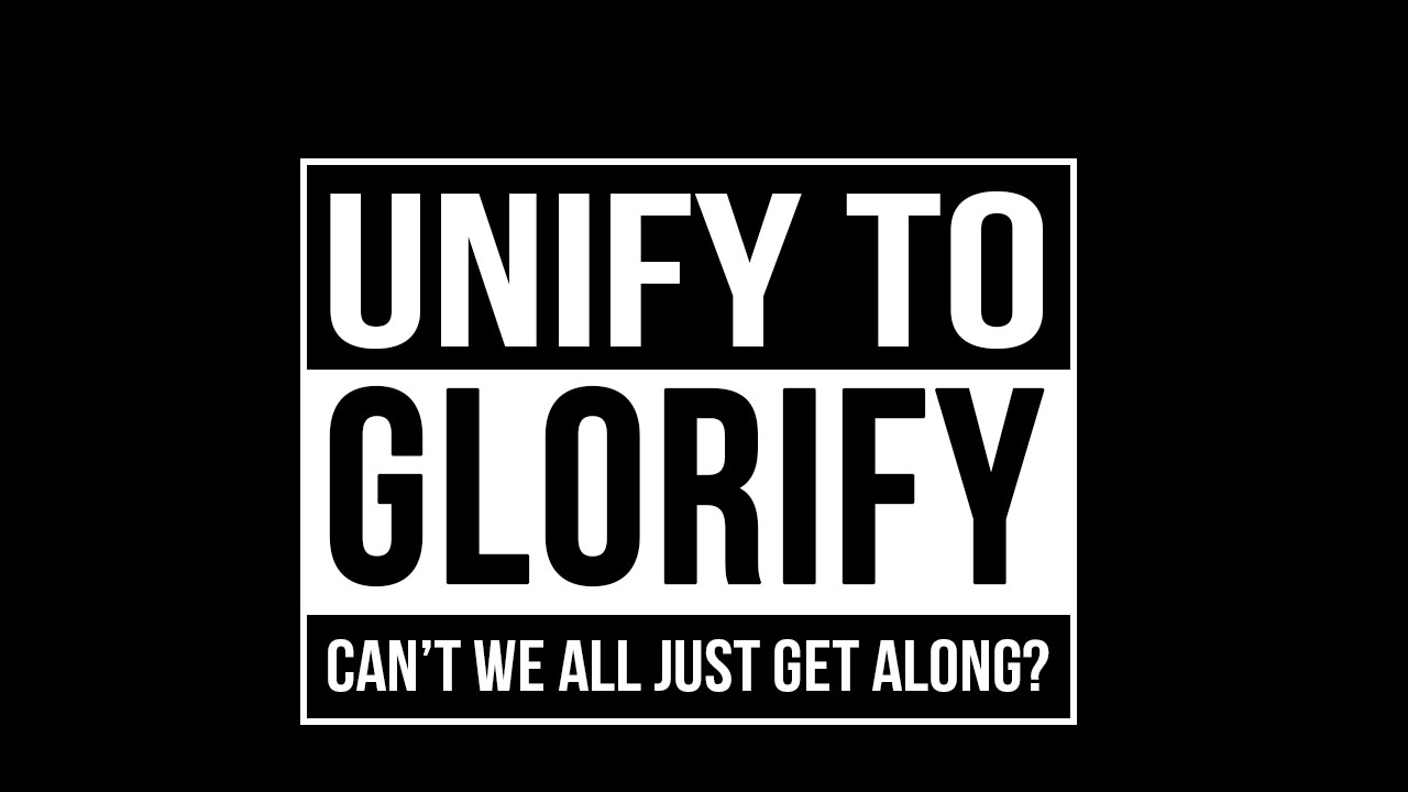 Unify to Glorify