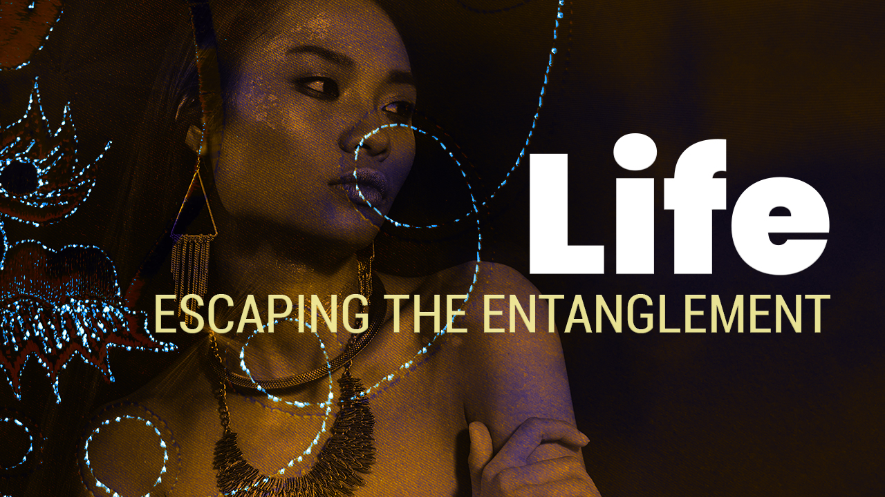 Life | Escaping the Entanglement