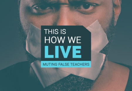 This Is How We LIVE | Muting False Teachers