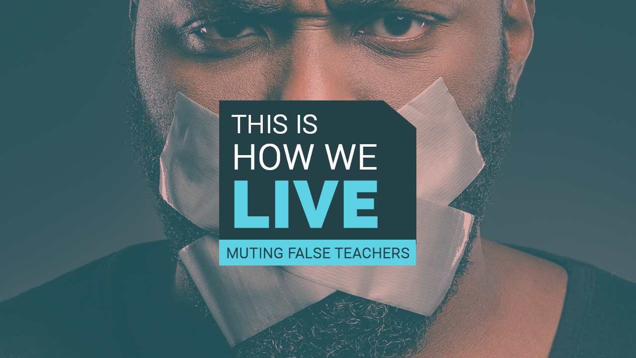 This Is How We LIVE | Muting False Teachers