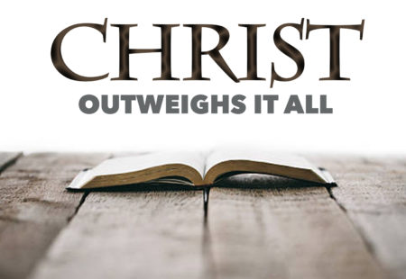 Christ Outweighs It All