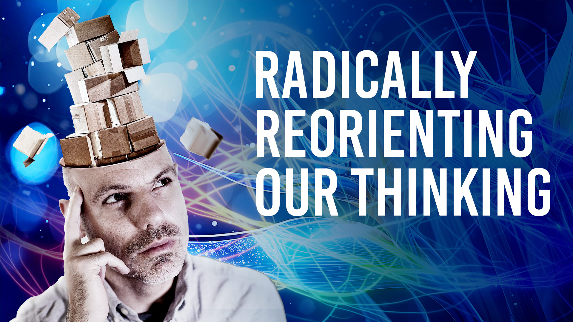 Radically Reorienting Our Thinking